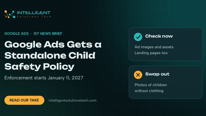 IntelliSolTech news brief banner reading Google Ads Gets a Standalone Child Safety Policy, enforcement starts January 11, 2027.